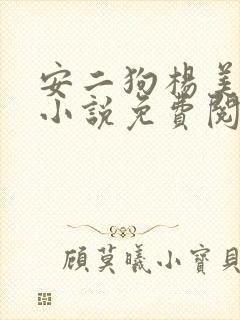 安二狗杨美玲的小说免费阅读