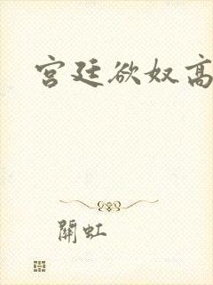 宫廷欲奴高h