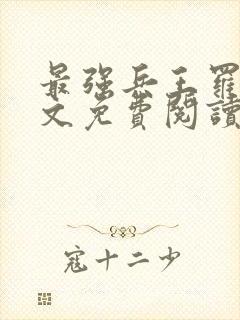 最强兵王罗铮全文免费阅读无弹窗