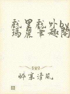 戏里戏外by苏玛丽笔趣阁