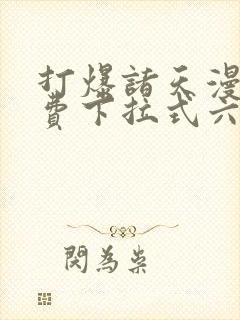 打爆诸天漫画免费下拉式六漫画