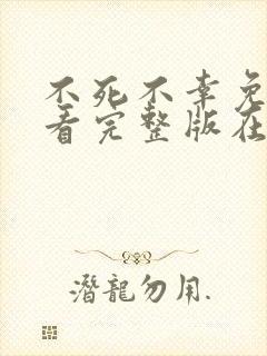 不死不幸免费观看完整版在线全集