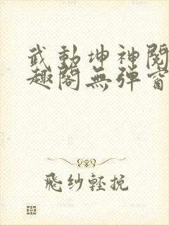 武动坤神阅读笔趣阁无弹窗