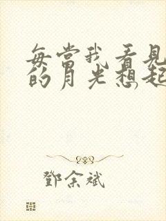 每当我看见白色的月光想起你的脸庞