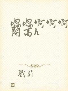 嗯嗯啊啊啊笔趣阁高h