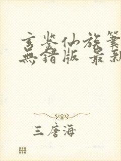 玄鉴仙族笔趣阁无错版 最新章节 无弹窗