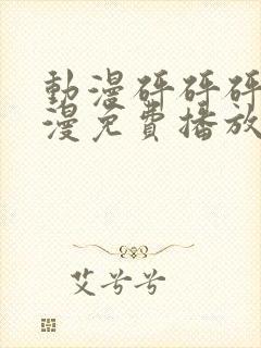 动漫砰砰砰砰动漫免费播放在线观看