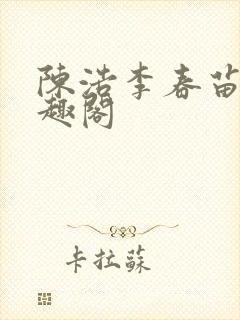 陈浩李春苗新笔趣阁