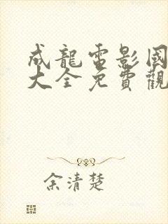 成龙电影国语版大全免费观看