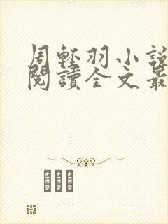 周轻羽小说免费阅读全文最新章节无弹窗