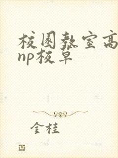 校园教室高h肉np校草