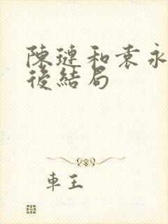 陈琏和袁永熙最后结局