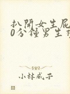 扒开女生屁股30分钟男生视频