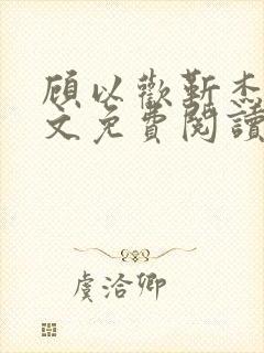 顾以欢靳杰明全文免费阅读笔趣阁