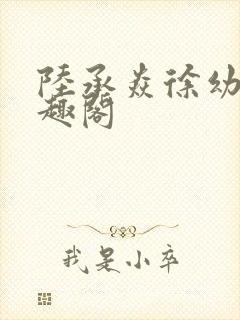 陆承焱徐幼薇笔趣阁