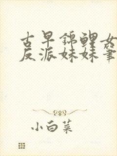 古早锦鲤女主的反派妹妹笔趣阁