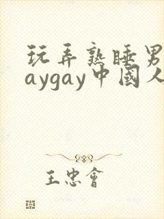 玩弄熟睡男男gaygay中国人封面