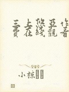 三上悠亚作品免费在线观看