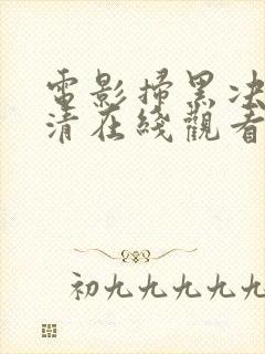 电影扫黑决战高清在线观看完整版