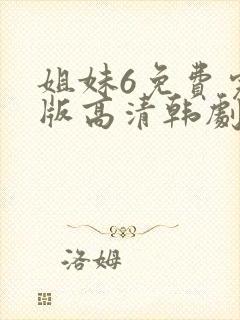 姐妹6免费完整版高清韩剧