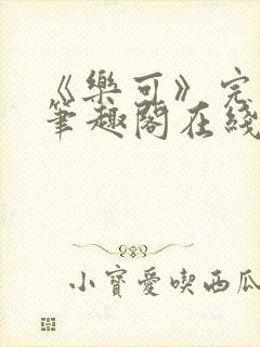 《乐可》完整版笔趣阁在线阅读