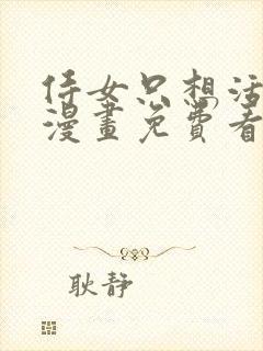 侍女只想活下去漫画免费看