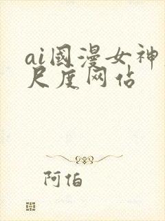 ai国漫女神大尺度网站