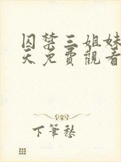 囚禁三姐妹58天免费观看全集完整版