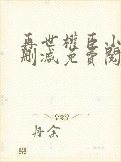 再世权臣小说无删减免费阅读