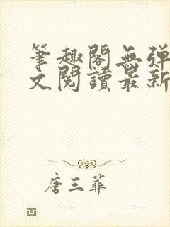 笔趣阁无弹窗全文阅读最新章节更