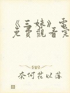 《三妹》电视剧免费观看完整版高清