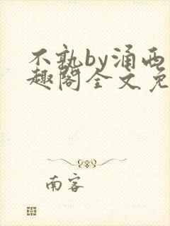 不孰by涌西笔趣阁全文免费阅读最新章节列表