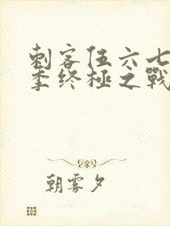 刺客伍六七第6季终极之战免费观看