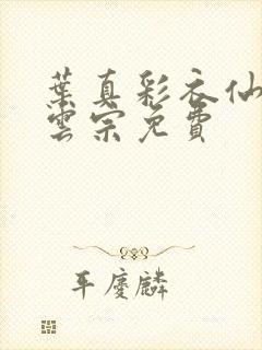 叶真彩衣仙子齐云宗免费