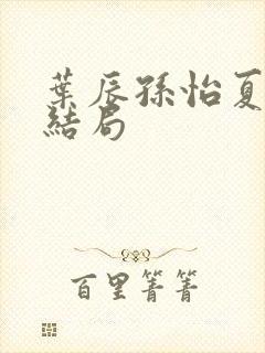 叶辰孙怡夏若雪结局