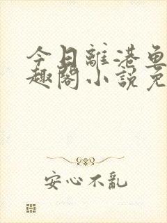 今日离港鱼宰笔趣阁小说免费阅读