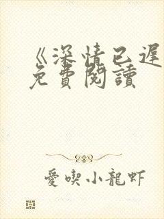 《深情已迟暮》免费阅读