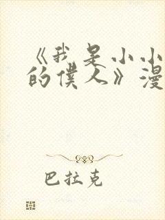 《我是小小魅魔的仆人》漫画免费观