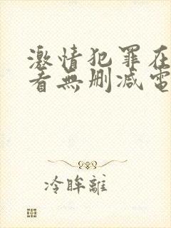 激情犯罪在线观看无删减电影网