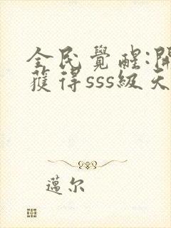 全民觉醒:开局获得sss级天赋下载txt