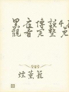 黑夜传说4在线观看完整免费高清