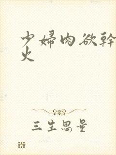 少妇肉欲干柴烈火封面