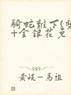 骑蛇难下(双)+金银花免费