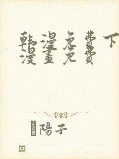 韩漫免费下拉式漫画免费