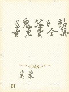 《鬼父》动漫观看免费全集