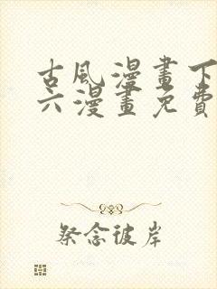 古风漫画下拉式六漫画免费的漫画