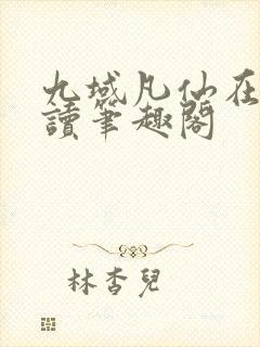 九域凡仙在线阅读笔趣阁