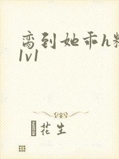 脔到她乖h糙汉1v1