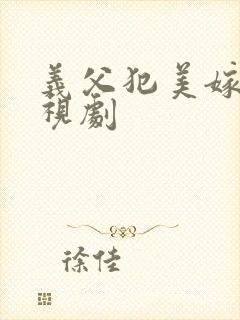 义父犯美嫁 电视剧