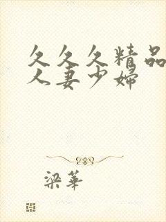 久久久精品丰满人妻少妇